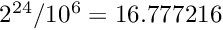 $2^{24}/10^{6}=16.777216$