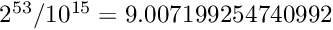 $2^{53}/10^{15}=9.007199254740992$